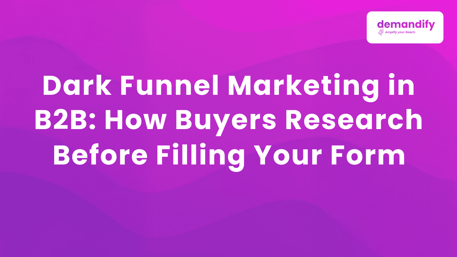 Dark Funnel Marketing In B2B : How Buyers Research Before Filling Your Form