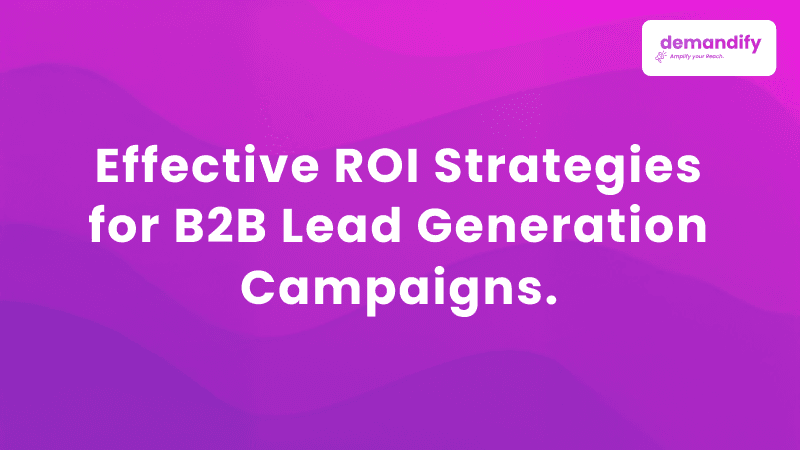 Effective ROI Strategies for B2B Lead Generation Campaigns