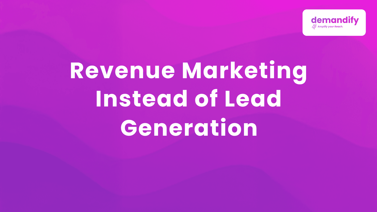 Revenue Marketing Instead Of Lead Generation