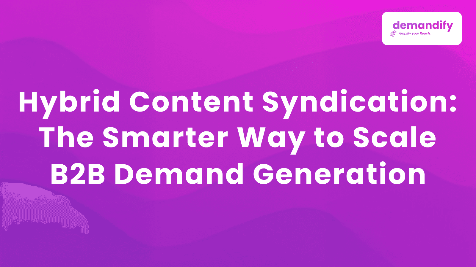 Hybrid Content Syndication: The Smarter Way to Scale B2B Demand Generation