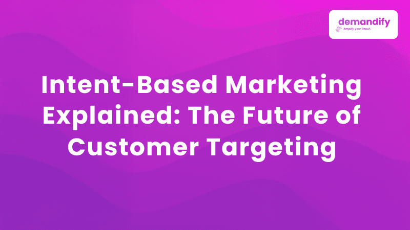 Intent-Based Marketing Explained: The Future of Customer Targeting