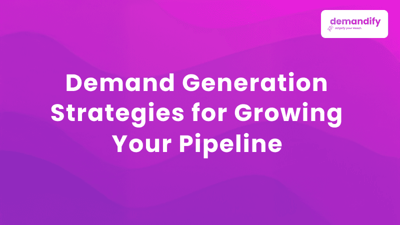 Demand Generation Strategies for Growing Your Pipeline