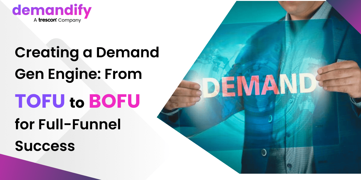 Creating a Demand Gen Engine: From TOFU to BOFU for Full-Funnel Success Creating a Demand Gen Engine: From TOFU to BOFU for Full-Funnel Success