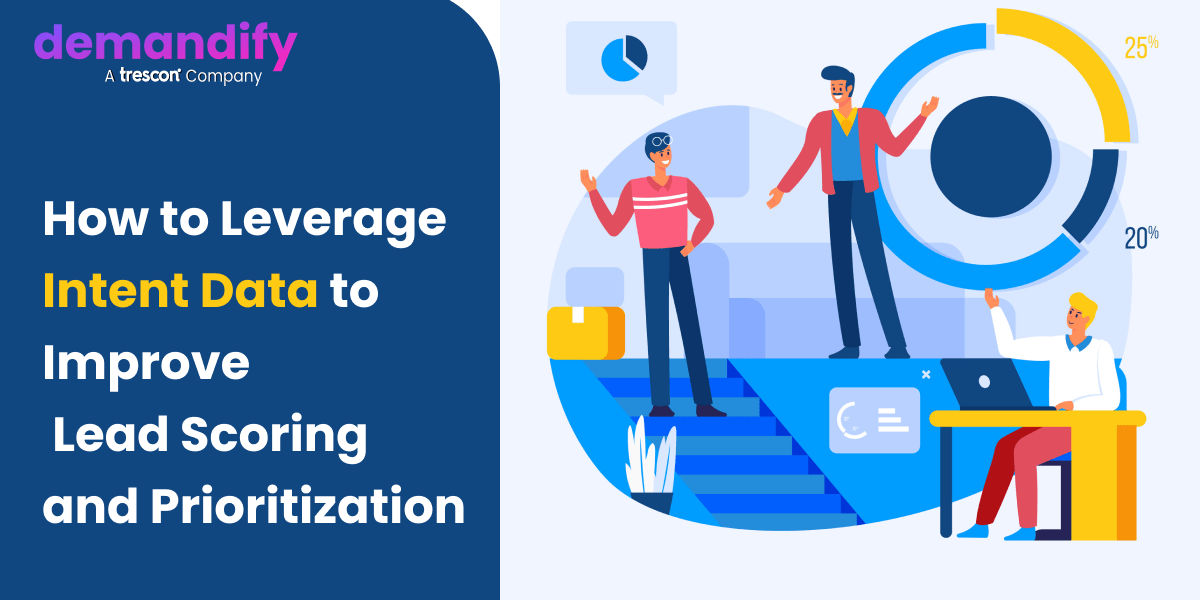 How to Leverage Intent Data to Improve Lead Scoring and Prioritization How to Leverage Intent Data to Improve Lead Scoring and Prioritization