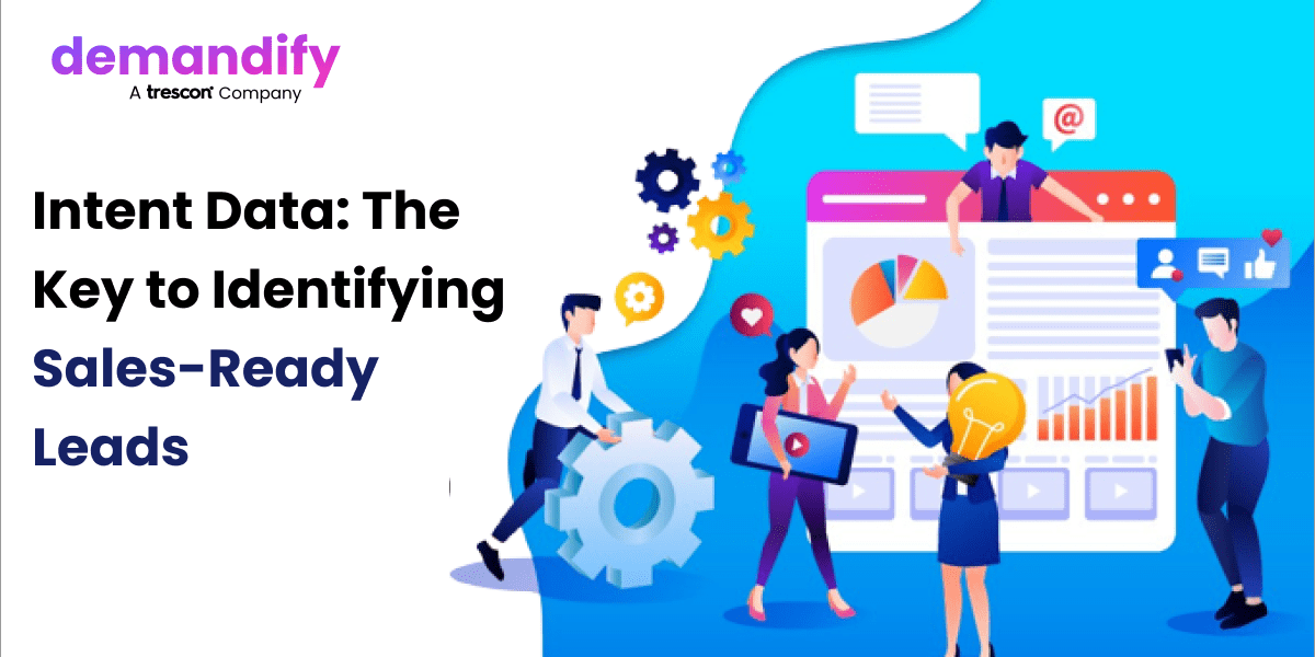Intent Data: The Key to Identifying Sales-Ready Leads