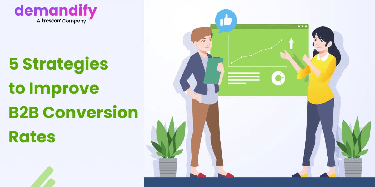 5 Strategies to Improve B2B Conversion Rates 5 Strategies to Improve B2B Conversion Rates