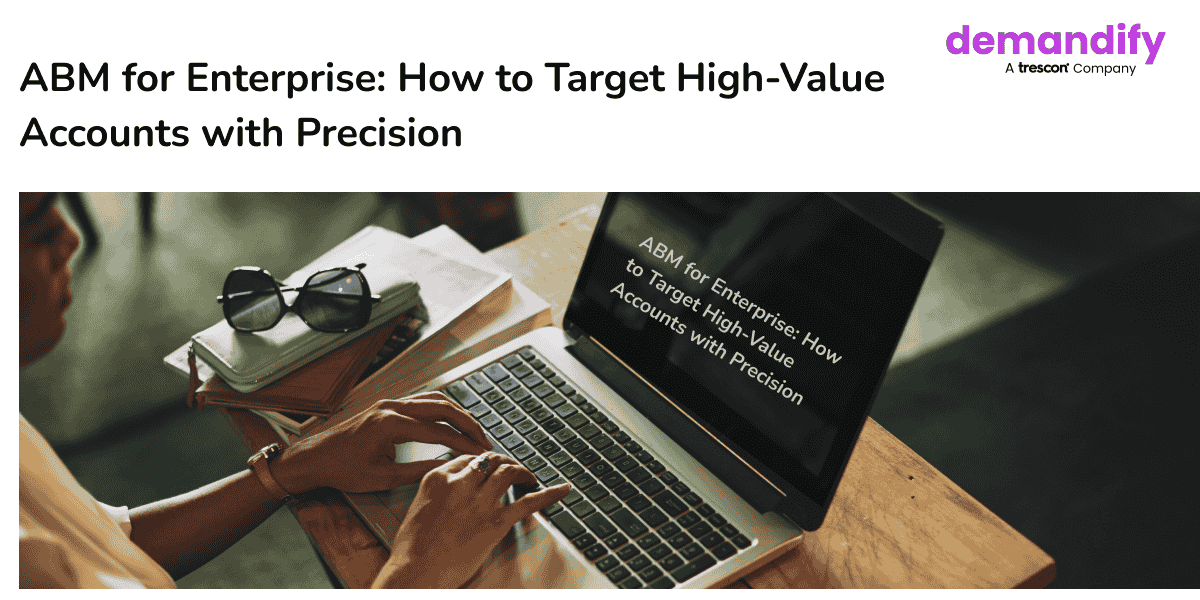 ABM for Enterprise: How to Target High-Value Accounts with Precision ABM for Enterprise: How to Target High-Value Accounts with Precision