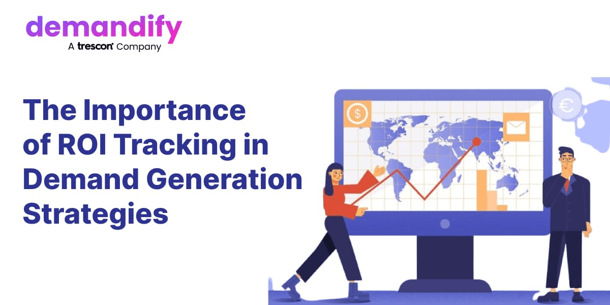 The Importance of ROI Tracking in Demand Generation Strategies The Importance of ROI Tracking in Demand Generation Strategies