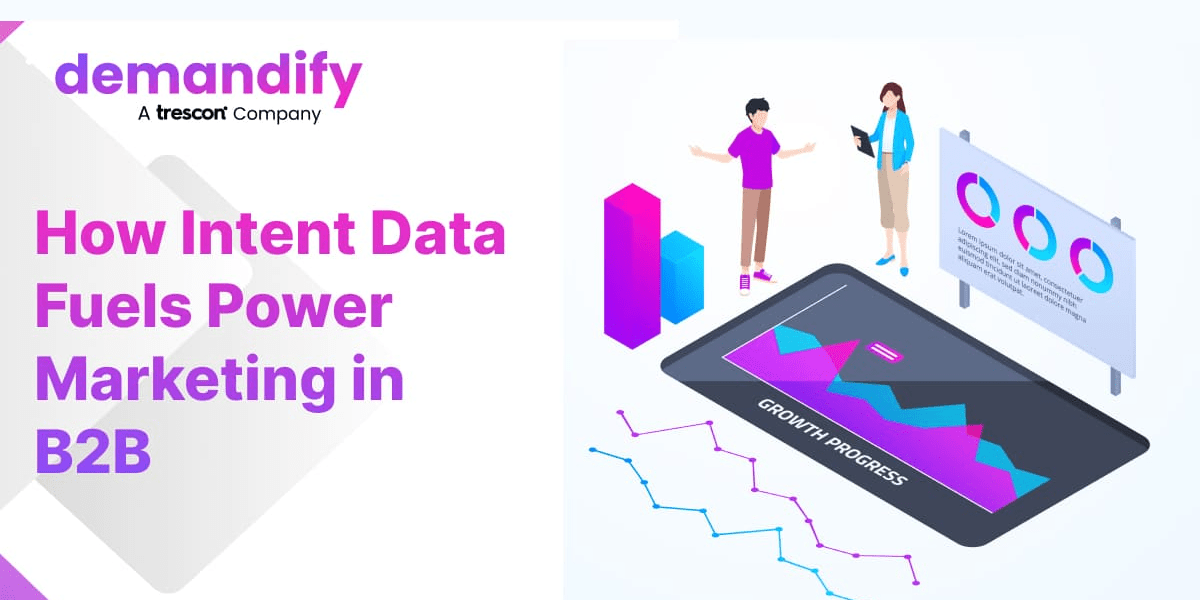 How Intent Data Fuels Power Marketing in B2B How Intent Data Fuels Power Marketing in B2B