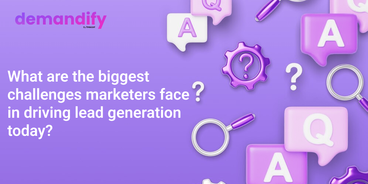 The Biggest Challenges Marketers Face in Driving Lead Generation Today  The Biggest Challenges Marketers Face in Driving Lead Generation Today Â