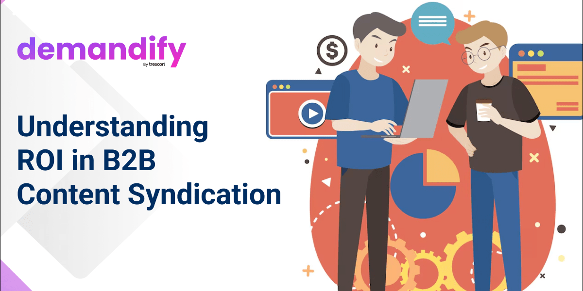 Understanding ROI in B2B Content Syndication Understanding ROI in B2B Content Syndication