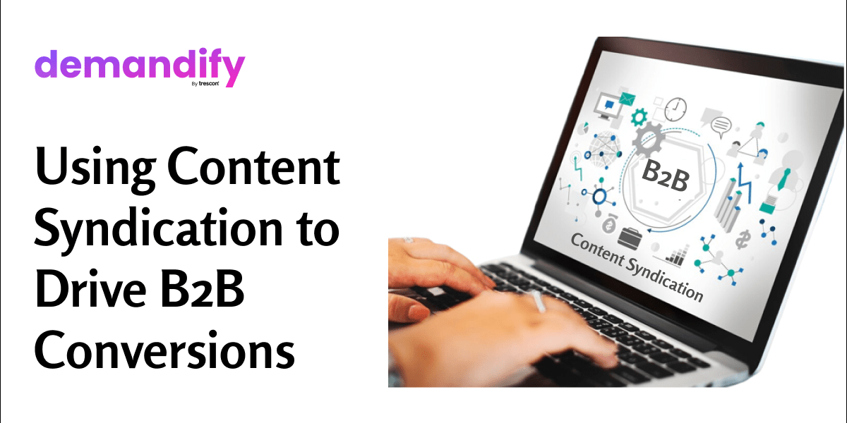 Using Content Syndication to Drive B2B Conversions Using Content Syndication to Drive B2B Conversions