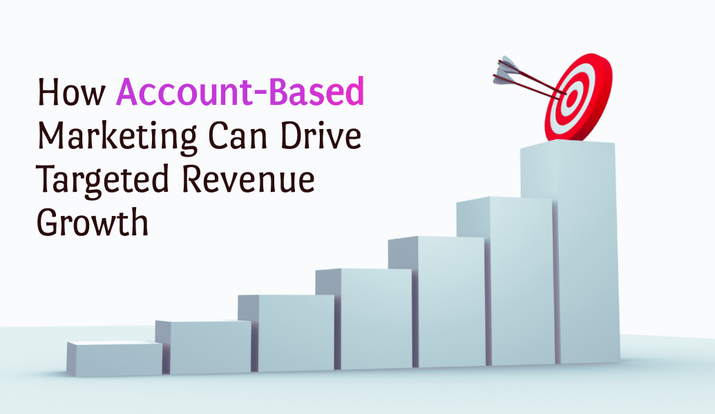 How Account-Based Marketing Can Drive Targeted Revenue Growth