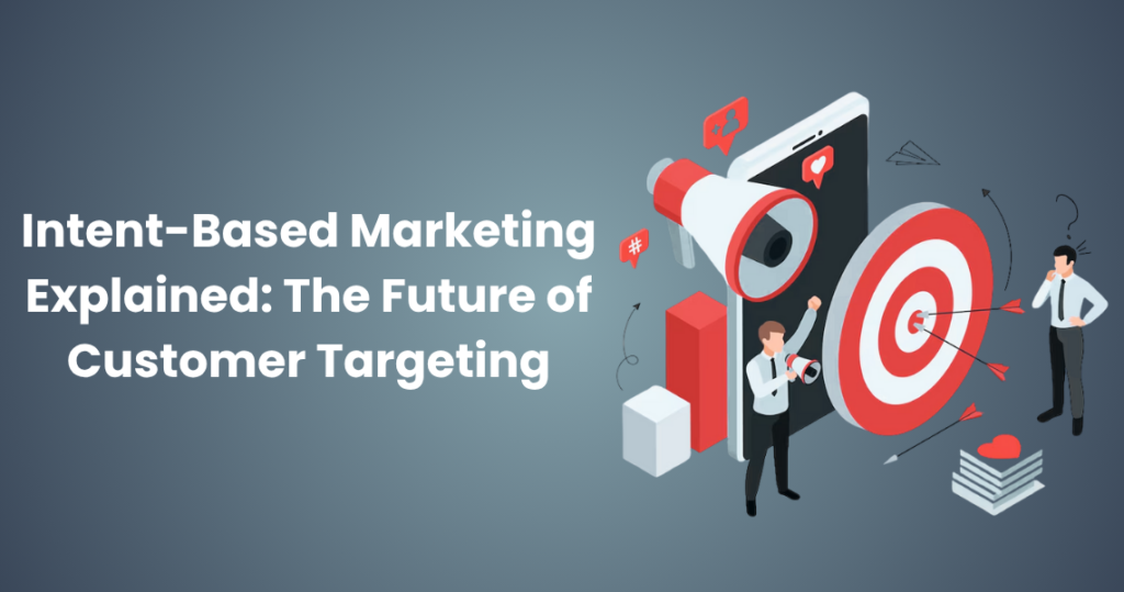 Intent-Based Marketing Explained: The Future of Customer Targeting