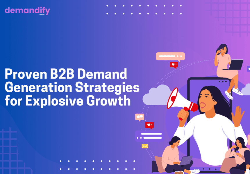 Proven B2B Demand Generation Strategies for Explosive Growth Proven B2B Demand Generation Strategies for Explosive Growth
