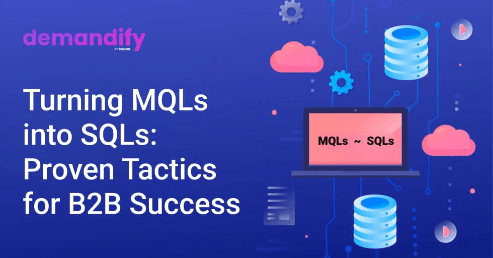 Turning MQLs into SQLs: Proven Tactics for B2B Success Turning MQLs into SQLs: Proven Tactics for B2B Success