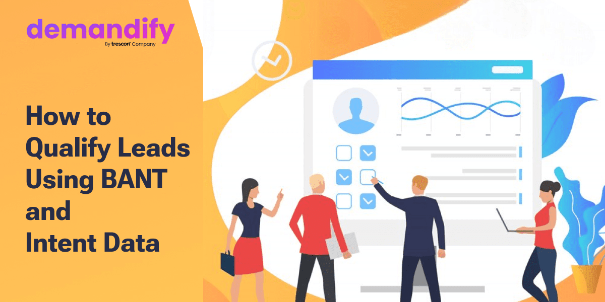 How to Qualify Leads Using BANT and Intent Data.