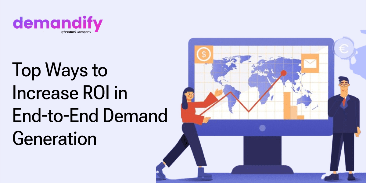 Top Ways to Increase ROI in End-to-End Demand Generation