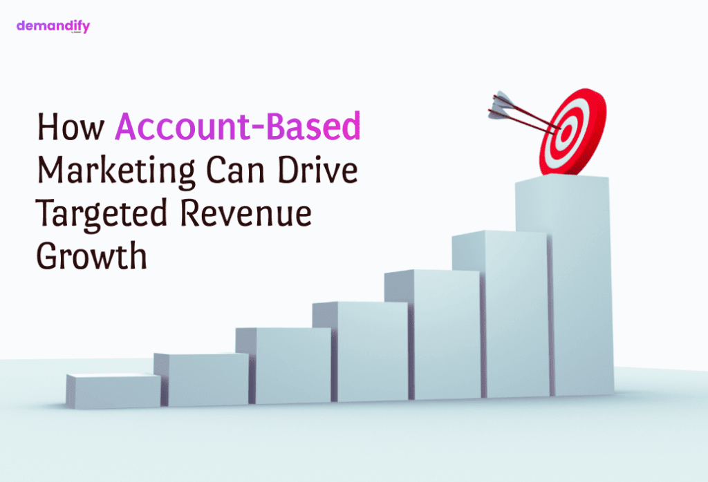 How Account-Based Marketing Can Drive Targeted Revenue Growth