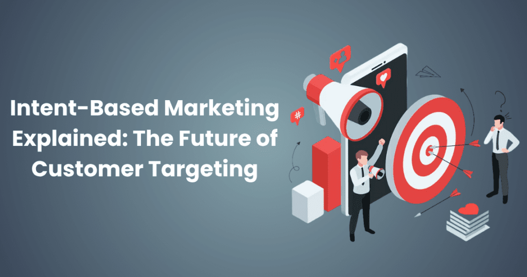 Intent-Based Marketing Explained: The Future of Customer Targeting